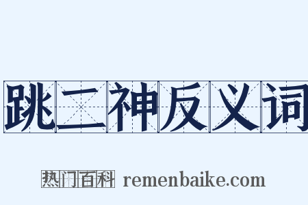 跳二神反义词是什么意思的图片